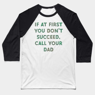 If at First You Don't Succeed, Call Your Dad Baseball T-Shirt